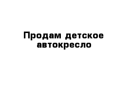 Продам детское автокресло